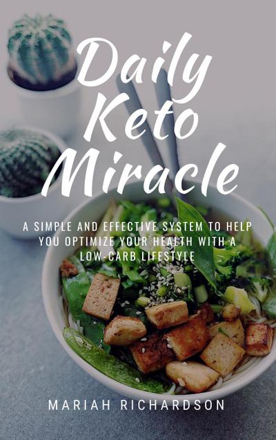 Daily Keto Miracle: A Simple and Effective System to Help You Optimize Your Health With A Low-Carb Lifestyle