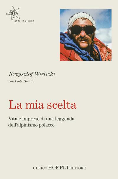 La mia scelta. Vita e imprese di una leggenda dell’alpinismo polacco