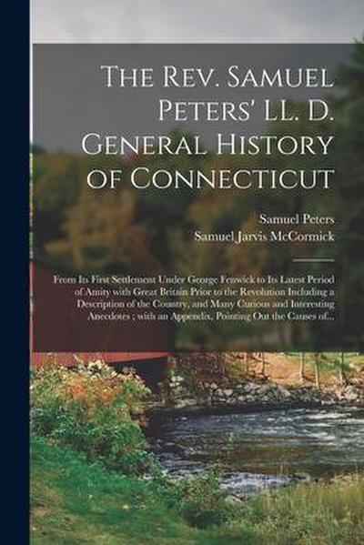 The Rev. Samuel Peters’ LL. D. General History of Connecticut: From Its First Settlement Under George Fenwick to Its Latest Period of Amity With Great