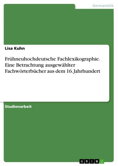 Frühneuhochdeutsche Fachlexikographie. Eine Betrachtung ausgewählter Fachwörterbücher aus dem 16. Jahrhundert