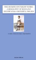 The Isuikwuato Night Nurse: A Biography of Roseline Ihediwanma Okonkwo, 1940-2024