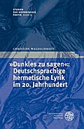 ’Dunkles zu sagen’: Deutschsprachige hermetische Lyrik im 20. Jahrhundert