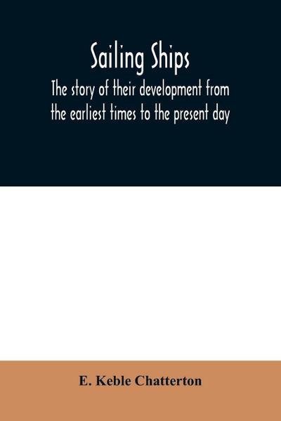 Sailing ships; the story of their development from the earliest times to the present day