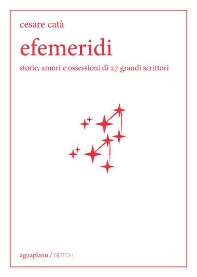 Efemeridi. Storie, amori e ossessioni di 27 grandi scrittori