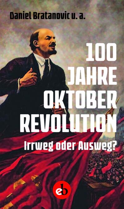100 Jahre Oktoberrevolution; Irrweg oder Ausweg?; Hrsg. v. Bratanovic, Daniel; Deutsch