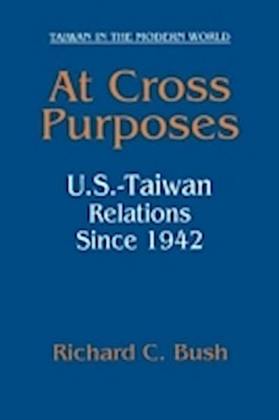 At Cross Purposes: U.S.-Taiwan Relations Since 1942