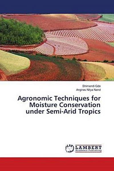 Agronomic Techniques for Moisture Conservation under Semi-Arid Tropics