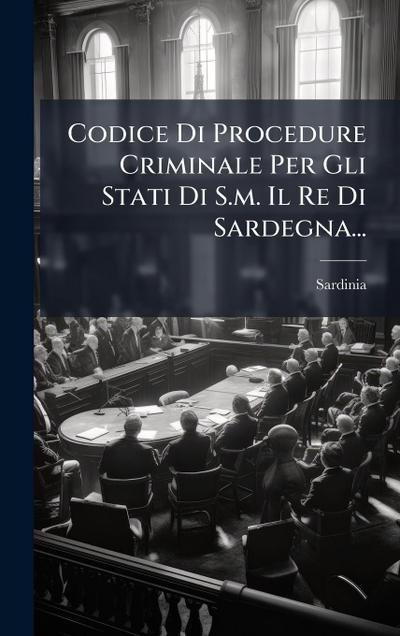 Codice Di Procedure Criminale Per Gli Stati Di S.m. Il Re Di Sardegna...