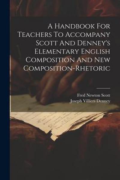 A Handbook For Teachers To Accompany Scott And Denney’s Elementary English Composition And New Composition-rhetoric