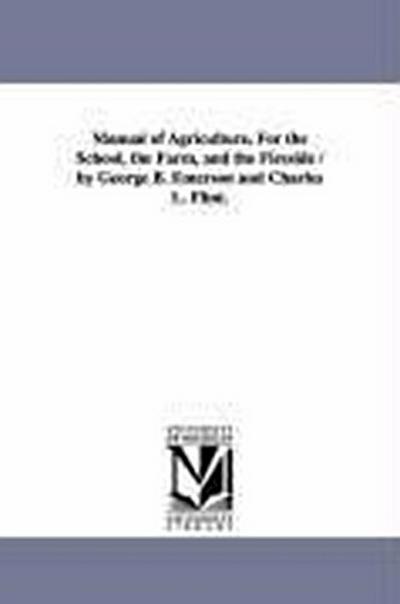 Manual of Agriculture, For the School, the Farm, and the Fireside / by George B. Emerson and Charles L. Flint.