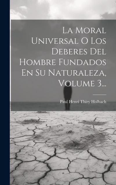 La Moral Universal O Los Deberes Del Hombre Fundados En Su Naturaleza, Volume 3...