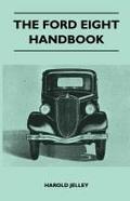 The Ford Eight Handbook - Being A New Edition Of ’The Popular Ford Handbook’ - A Complete Guide For Owners And Prospective Purchasers (Covers Models From 1933 To 1939