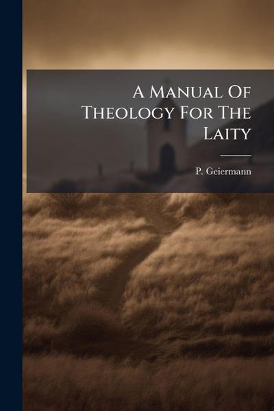 A Manual Of Theology For The Laity