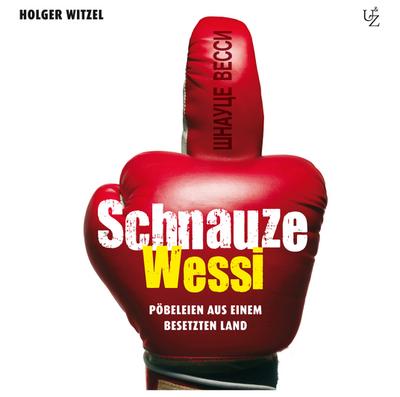 Schnauze Wessi!: Pöbeleien aus einem besetzten Land