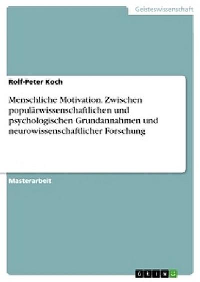 Menschliche Motivation. Zwischen populärwissenschaftlichen und psychologischen Grundannahmen und neurowissenschaftlicher Forschung
