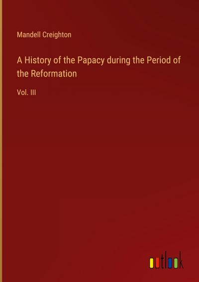 A History of the Papacy during the Period of the Reformation