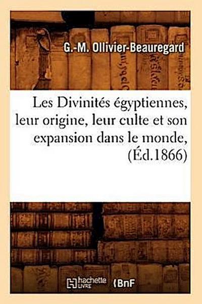 Les Divinités Égyptiennes, Leur Origine, Leur Culte Et Son Expansion Dans Le Monde, (Éd.1866)