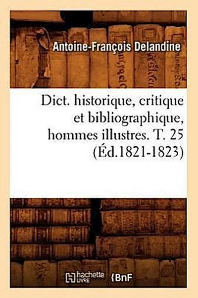 Dict. Historique, Critique Et Bibliographique, Hommes Illustres. T. 25 (Éd.1821-1823)