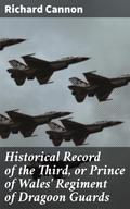 Historical Record of the Third, or Prince of Wales’ Regiment of Dragoon Guards
