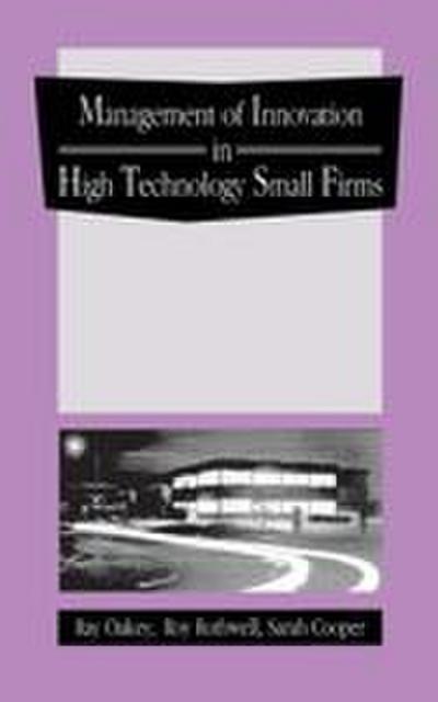 The Management of Innovation in High Technology Small Firms