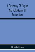 A Dictionary Of English And Folk-Names Of British Birds; With Their History, Meaning, And First Usage, And The Folk-Lore, Weather-Lore, Legends, Etc., Relating To The More Familiar Species