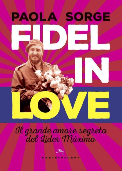 Fidel in love. Il grande amore segreto del Líder Máximo