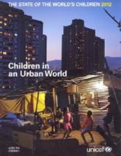 State of the World’s Children 2012: Children in an Urban World