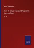 Henry III. King of France and Poland: His Court and Times