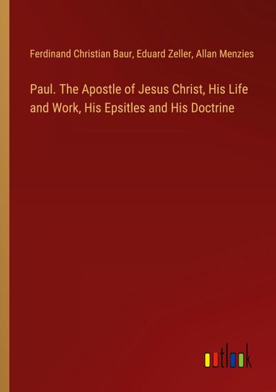 Paul. The Apostle of Jesus Christ, His Life and Work, His Epsitles and His Doctrine