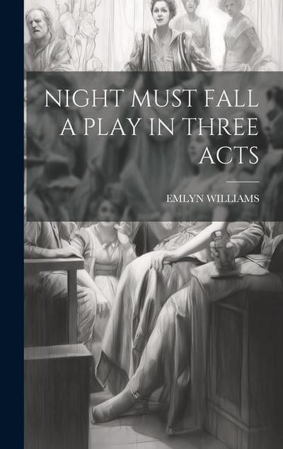 Night Must Fall a Play in Three Acts