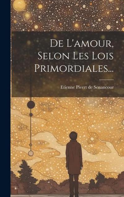 De L’amour, Selon Les Lois Primordiales...