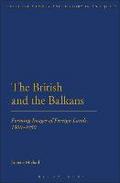The British and the Balkans: Forming Images of Foreign Lands, 1900-1950 Eugene Michail Author