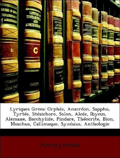 Lyriques Grees: Orphee, Anacreon, Sappho, Tyrtee, Stesichore
