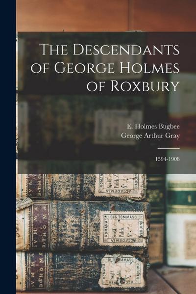 The Descendants of George Holmes of Roxbury: 1594-1908
