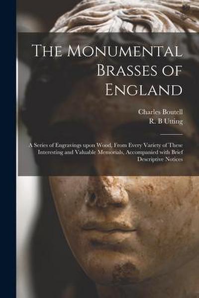The Monumental Brasses of England: a Series of Engravings Upon Wood, From Every Variety of These Interesting and Valuable Memorials, Accompanied With