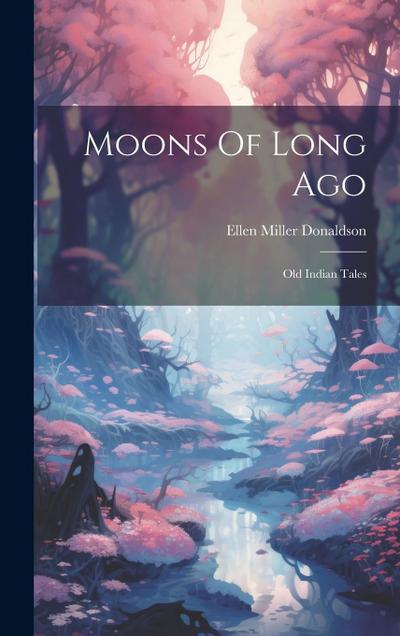 Moons Of Long Ago: Old Indian Tales