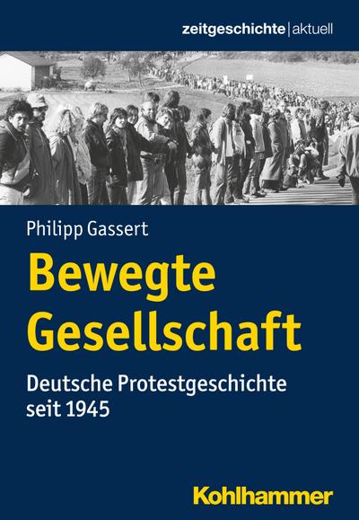 Bewegte Gesellschaft: Deutsche Protestgeschichte seit 1945 (Zeitgeschichte aktuell)