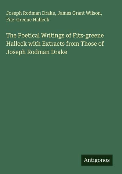 The Poetical Writings of Fitz-greene Halleck with Extracts from Those of Joseph Rodman Drake