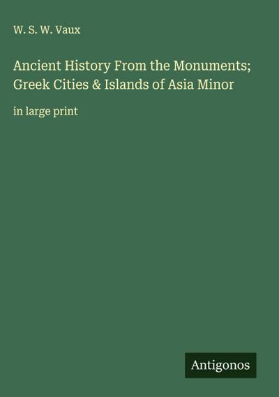 Ancient History From the Monuments; Greek Cities & Islands of Asia Minor