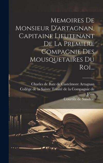 Memoires De Monsieur D’artagnan, Capitaine Lieutenant De La Premiere Compagnie Des Mousquetaires Du Roi...