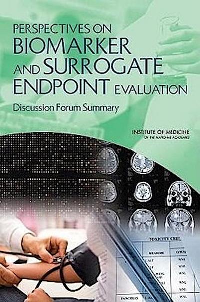 Perspectives on Biomarker and Surrogate Endpoint Evaluation