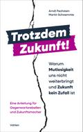 Trotzdem Zukunft - Warum Mutlosigkeit uns nicht we