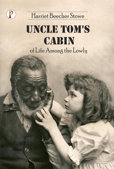 Uncle Tom’s Cabin or Life among the Lowly