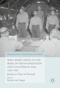 War Crimes Trials in the Wake of Decolonization and Cold War in Asia, 1945-1956
