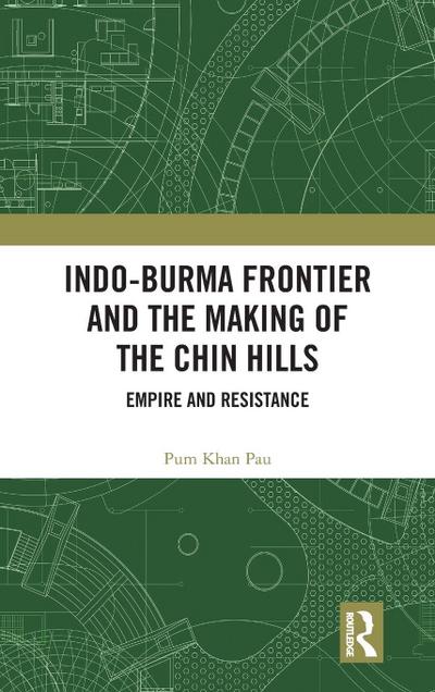 Indo-Burma Frontier and the Making of the Chin Hills
