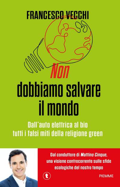 Non dobbiamo salvare il mondo. Dall’auto elettrica al bio, tutti i falsi miti della religione green