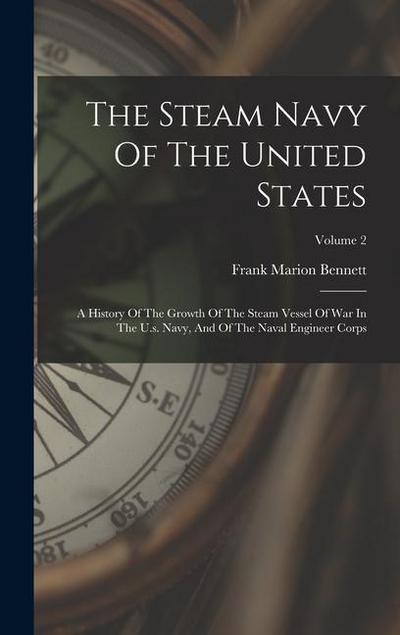 The Steam Navy Of The United States: A History Of The Growth Of The Steam Vessel Of War In The U.s. Navy, And Of The Naval Engineer Corps; Volume 2