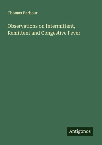 Observations on Intermittent, Remittent and Congestive Fever