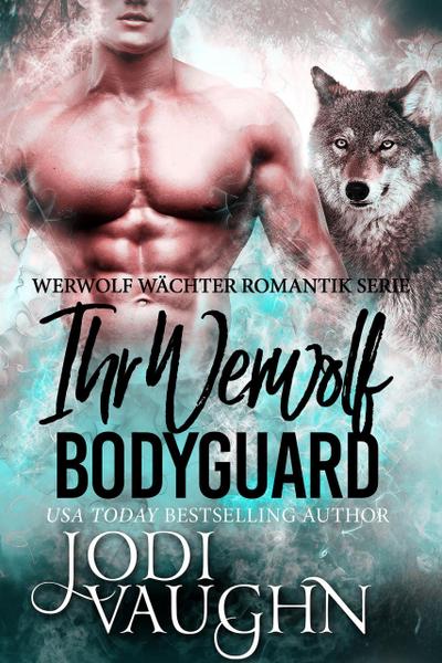 Ihr Werewolf Bodyguard (Werwolf Wächter Romantik Serie, #1)