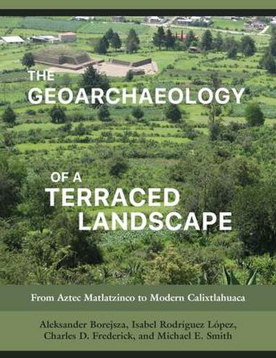 The Geoarchaeology of a Terraced Landscape: From Aztec Matlatzinco to Modern Calixtlahuaca